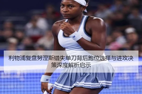 利物浦复盘努涅斯错失单刀背后跑位选择与进攻决策深度解析启示